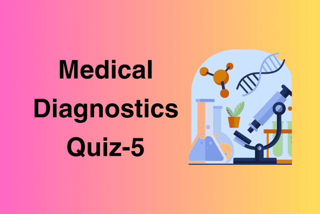 Medical Diagnostics Quiz-5