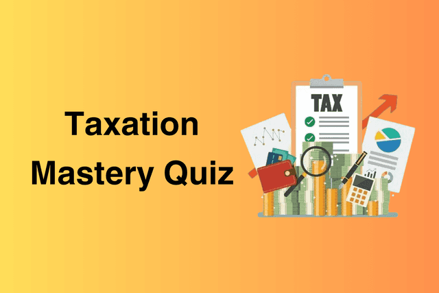 Taxation Mastery Quiz