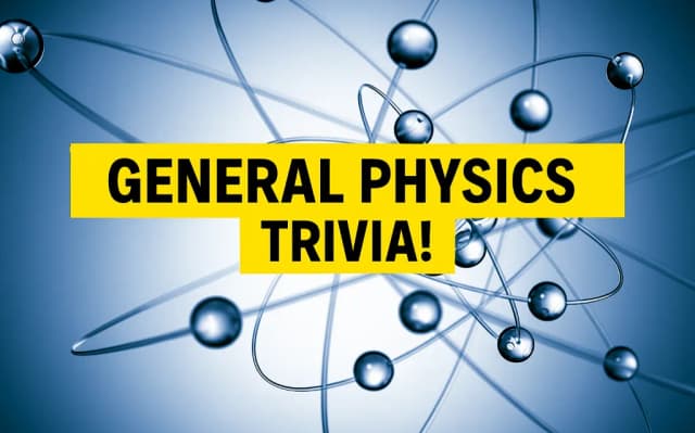 General Physics Trivia!