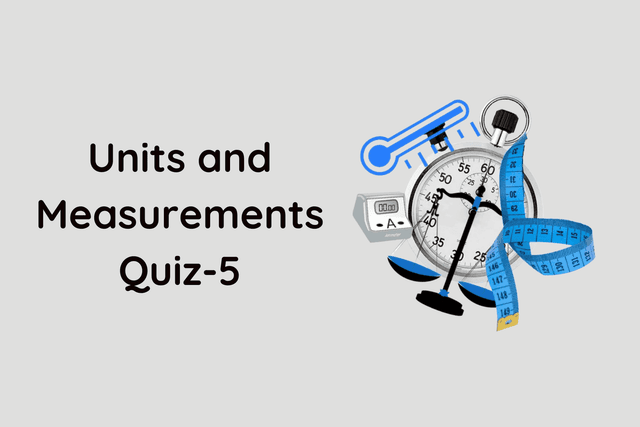 Units and Measurements Quiz-5