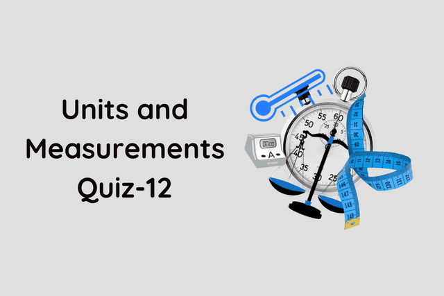 Units and Measurements Quiz-12