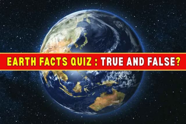 Earth Facts Quiz: True and False?